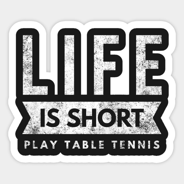 Life Is Short Play Table Tennis, fun Ping Pong Player Shirt Sticker by twizzler3b